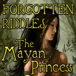 Forgotten Riddles: The Mayan Princess